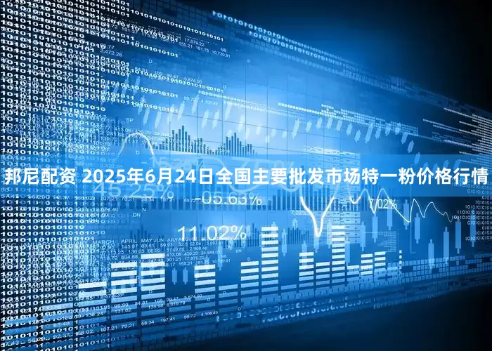 邦尼配资 2025年6月24日全国主要批发市场特一粉价格行情