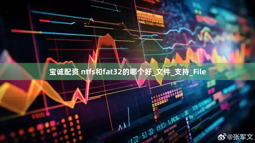 宝诚配资 ntfs和fat32的哪个好_文件_支持_File