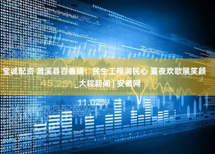 宝诚配资 濉溪县百善镇：民生工程润民心 夏夜欢歌展笑颜   _大皖新闻 | 安徽网