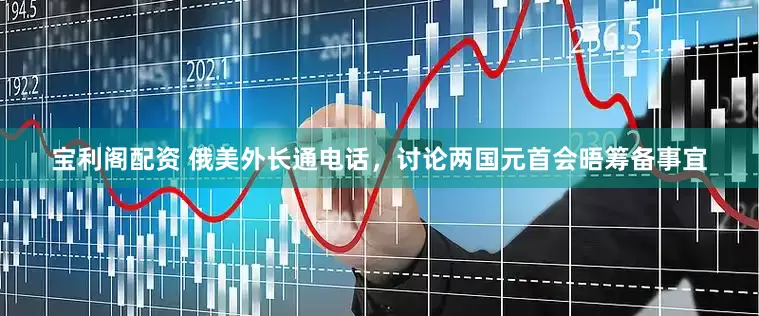 宝利阁配资 俄美外长通电话，讨论两国元首会晤筹备事宜